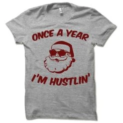 Funny Santa T-Shirt. Once A Year I'm Hustlin' Christmas Tee Shirt.
