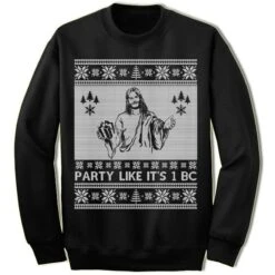 Jesus Christmas Sweater Sweatshirt. Party Like It's 1BC. Funny Christmas Sweatshirt. Christmas Gift. Ugly Christmas Sweater.